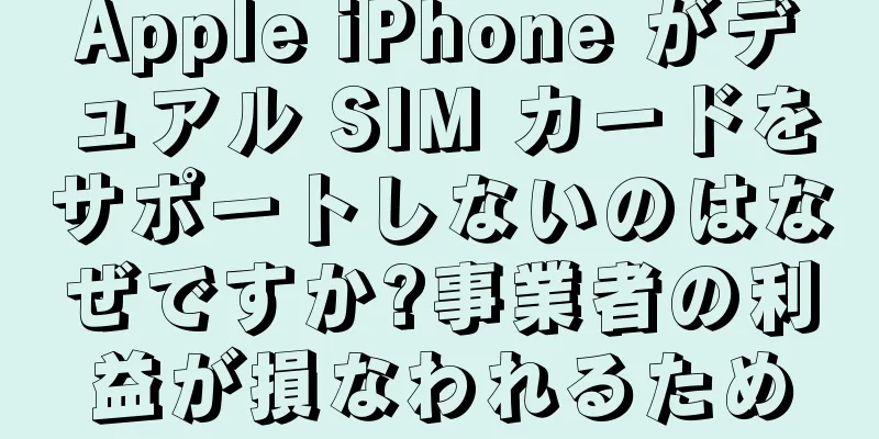 Apple iPhone がデュアル SIM カードをサポートしないのはなぜですか?事業者の利益が損なわれるため