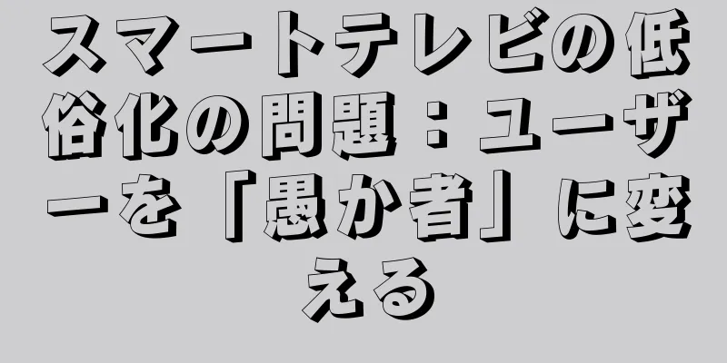 スマートテレビの低俗化の問題：ユーザーを「愚か者」に変える