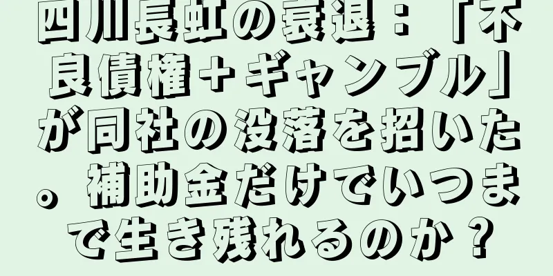四川長虹の衰退：「不良債権＋ギャンブル」が同社の没落を招いた。補助金だけでいつまで生き残れるのか？
