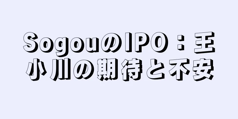 SogouのIPO：王小川の期待と不安