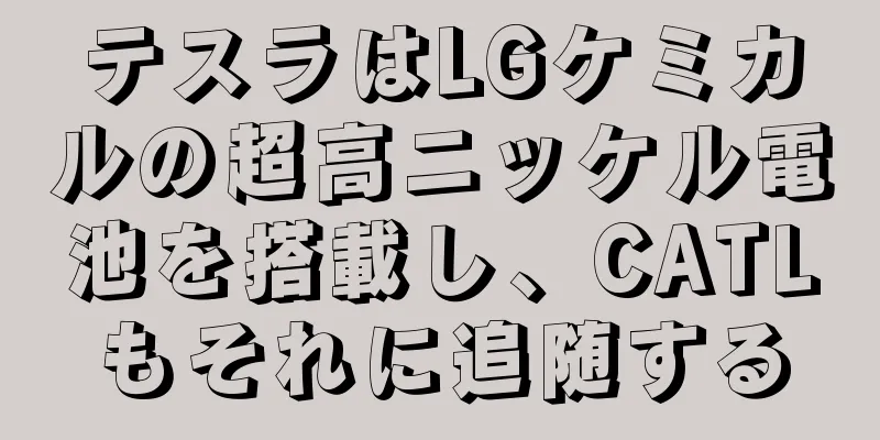 テスラはLGケミカルの超高ニッケル電池を搭載し、CATLもそれに追随する