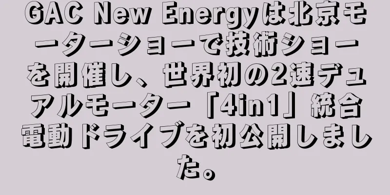 GAC New Energyは北京モーターショーで技術ショーを開催し、世界初の2速デュアルモーター「4in1」統合電動ドライブを初公開しました。