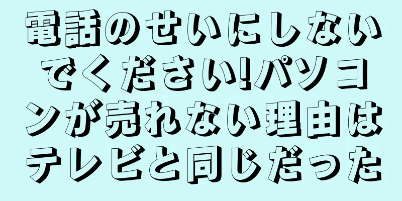 電話のせいにしないでください!パソコンが売れない理由はテレビと同じだった
