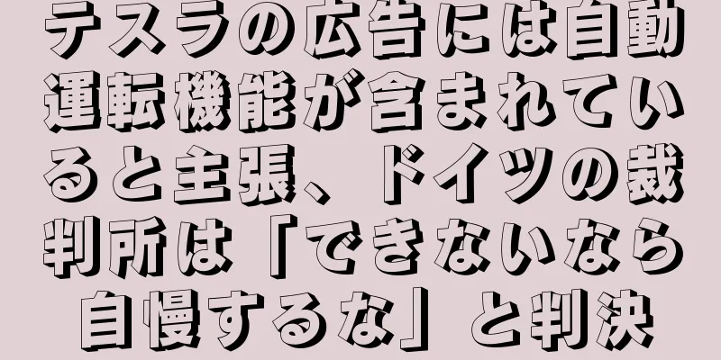 テスラの広告には自動運転機能が含まれていると主張、ドイツの裁判所は「できないなら自慢するな」と判決