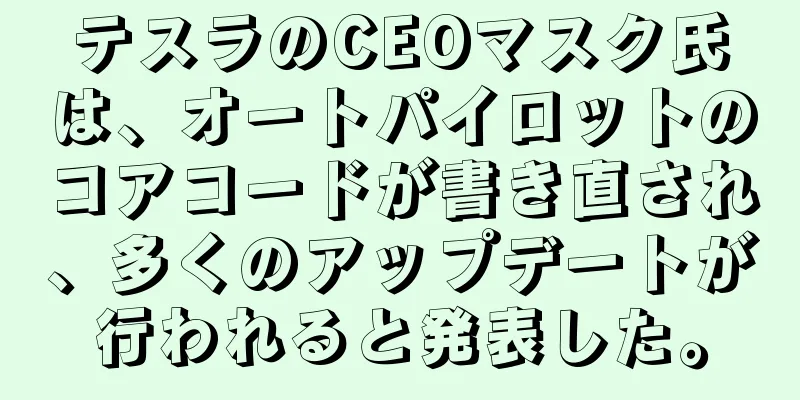 テスラのCEOマスク氏は、オートパイロットのコアコードが書き直され、多くのアップデートが行われると発表した。