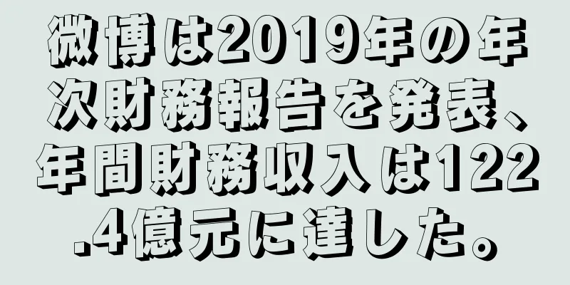 微博は2019年の年次財務報告を発表、年間財務収入は122.4億元に達した。