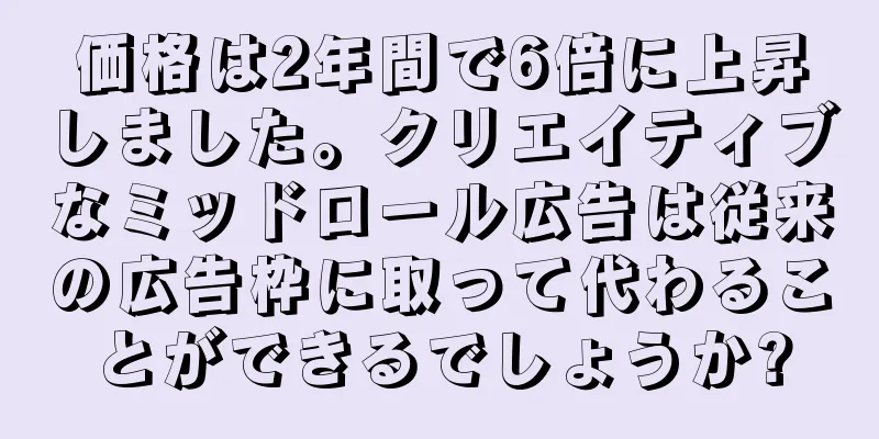 価格は2年間で6倍に上昇しました。クリエイティブなミッドロール広告は従来の広告枠に取って代わることができるでしょうか?