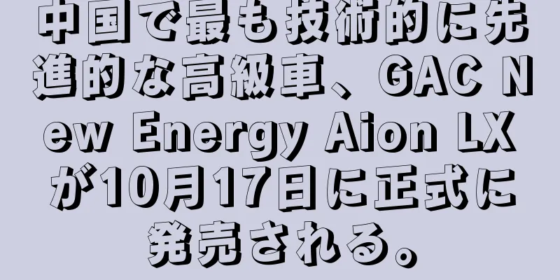 中国で最も技術的に先進的な高級車、GAC New Energy Aion LXが10月17日に正式に発売される。