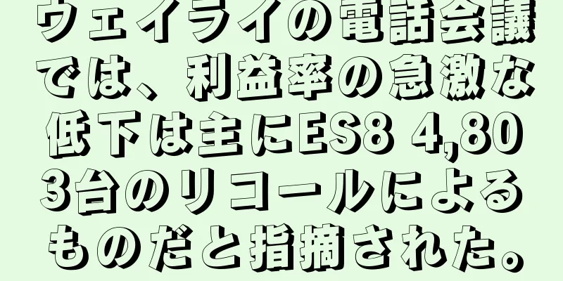 ウェイライの電話会議では、利益率の急激な低下は主にES8 4,803台のリコールによるものだと指摘された。