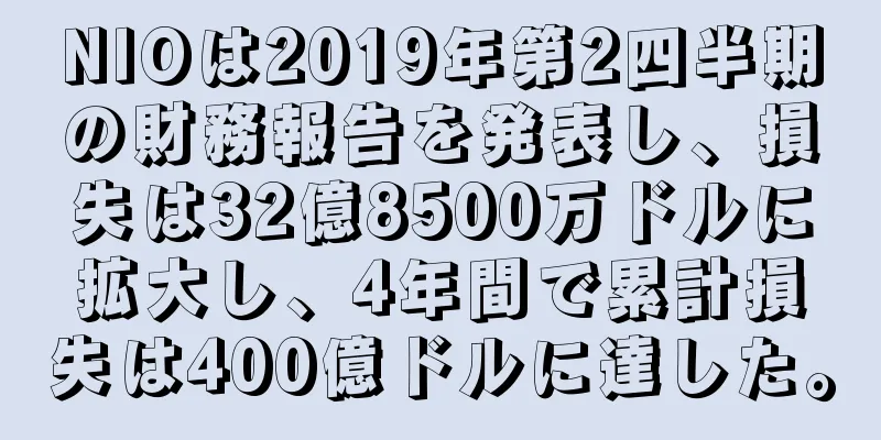 NIOは2019年第2四半期の財務報告を発表し、損失は32億8500万ドルに拡大し、4年間で累計損失は400億ドルに達した。