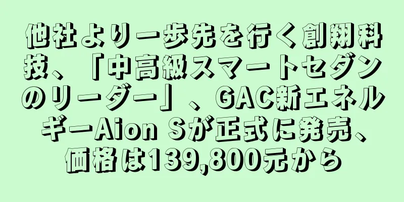 他社より一歩先を行く創翔科技、「中高級スマートセダンのリーダー」、GAC新エネルギーAion Sが正式に発売、価格は139,800元から