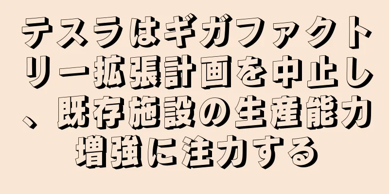 テスラはギガファクトリー拡張計画を中止し、既存施設の生産能力増強に注力する
