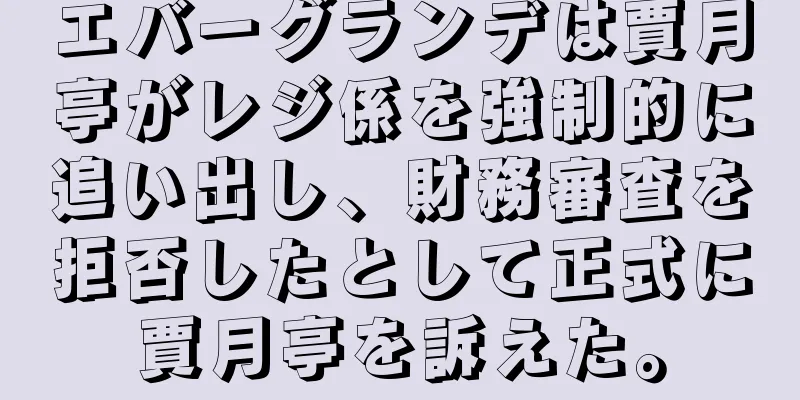 エバーグランデは賈月亭がレジ係を強制的に追い出し、財務審査を拒否したとして正式に賈月亭を訴えた。
