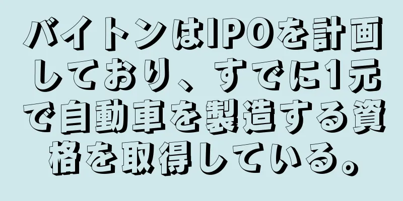 バイトンはIPOを計画しており、すでに1元で自動車を製造する資格を取得している。