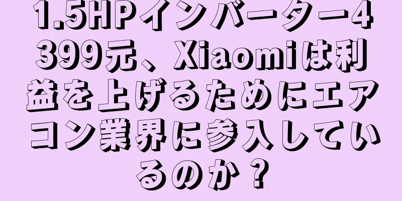 1.5HPインバーター4399元、Xiaomiは利益を上げるためにエアコン業界に参入しているのか？