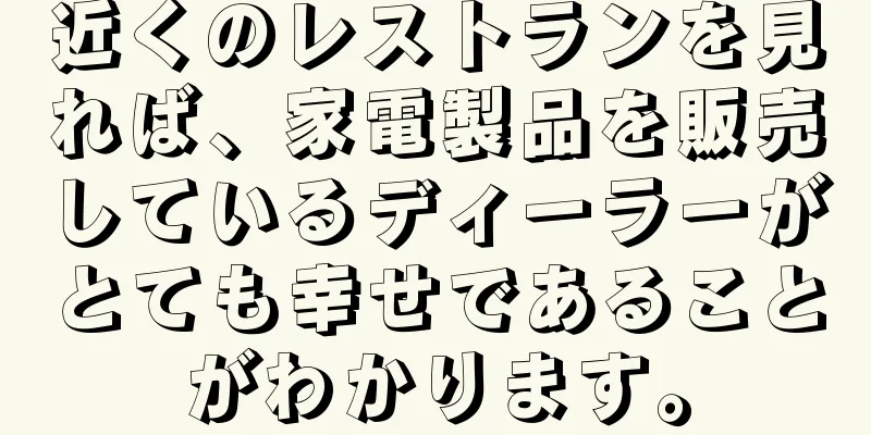近くのレストランを見れば、家電製品を販売しているディーラーがとても幸せであることがわかります。