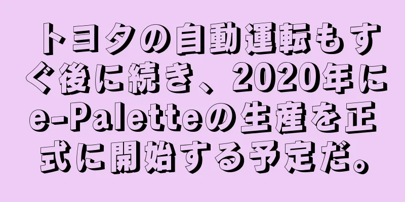 トヨタの自動運転もすぐ後に続き、2020年にe-Paletteの生産を正式に開始する予定だ。