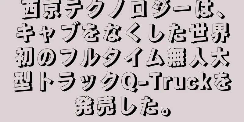 西京テクノロジーは、キャブをなくした世界初のフルタイム無人大型トラックQ-Truckを発売した。