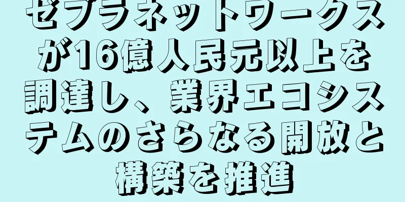 ゼブラネットワークスが16億人民元以上を調達し、業界エコシステムのさらなる開放と構築を推進