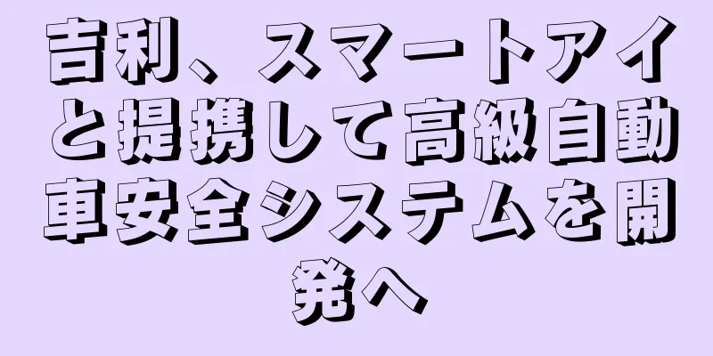 吉利、スマートアイと提携して高級自動車安全システムを開発へ
