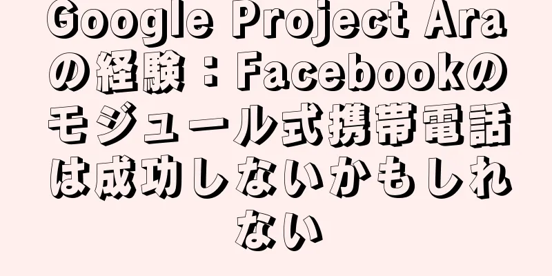 Google Project Araの経験：Facebookのモジュール式携帯電話は成功しないかもしれない