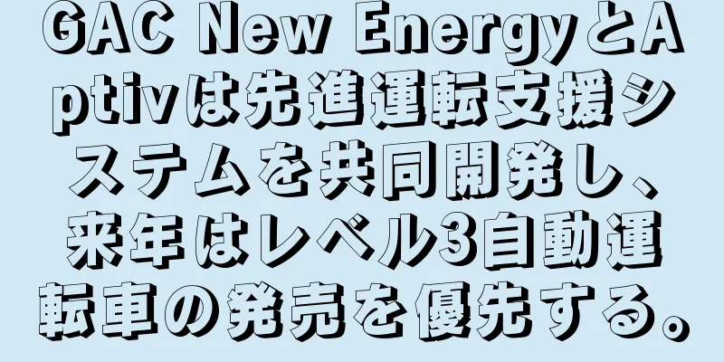 GAC New EnergyとAptivは先進運転支援システムを共同開発し、来年はレベル3自動運転車の発売を優先する。