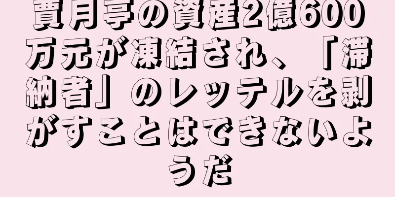 賈月亭の資産2億600万元が凍結され、「滞納者」のレッテルを剥がすことはできないようだ