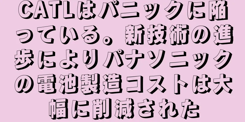 CATLはパニックに陥っている。新技術の進歩によりパナソニックの電池製造コストは大幅に削減された
