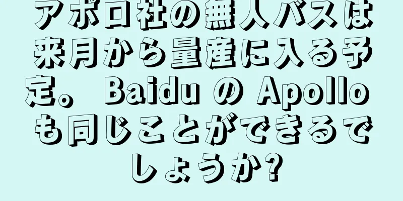 アポロ社の無人バスは来月から量産に入る予定。 Baidu の Apollo も同じことができるでしょうか?
