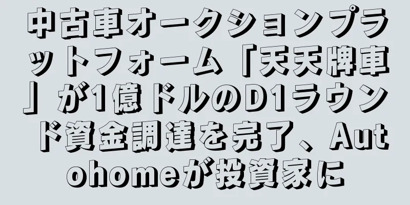 中古車オークションプラットフォーム「天天牌車」が1億ドルのD1ラウンド資金調達を完了、Autohomeが投資家に