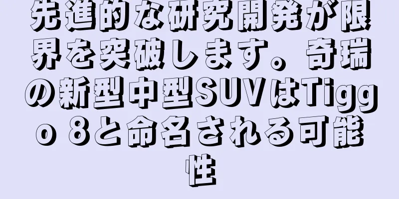 先進的な研究開発が限界を突破します。奇瑞の新型中型SUVはTiggo 8と命名される可能性