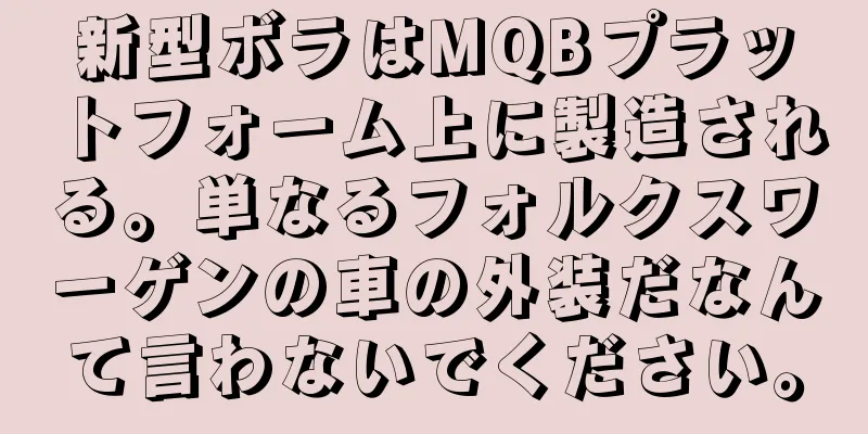 新型ボラはMQBプラットフォーム上に製造される。単なるフォルクスワーゲンの車の外装だなんて言わないでください。