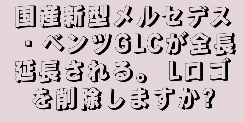 国産新型メルセデス・ベンツGLCが全長延長される。 Lロゴを削除しますか?