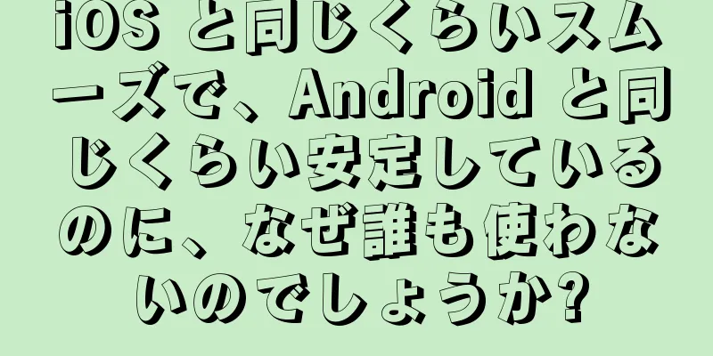 iOS と同じくらいスムーズで、Android と同じくらい安定しているのに、なぜ誰も使わないのでしょうか?