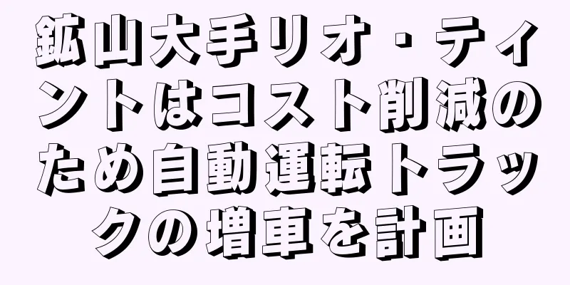 鉱山大手リオ・ティントはコスト削減のため自動運転トラックの増車を計画