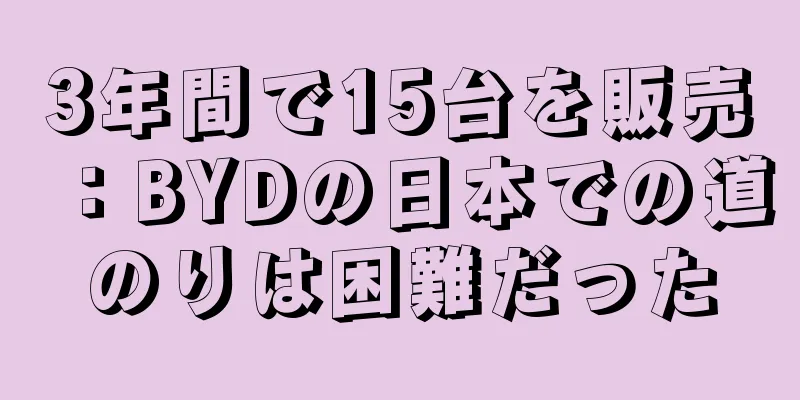 3年間で15台を販売：BYDの日本での道のりは困難だった