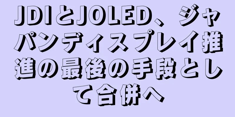 JDIとJOLED、ジャパンディスプレイ推進の最後の手段として合併へ