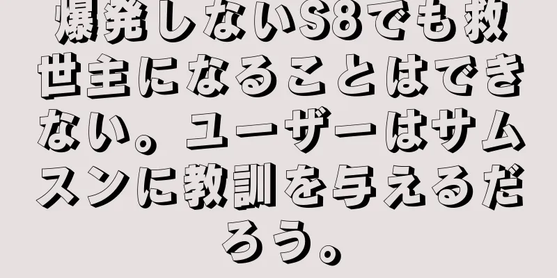 爆発しないS8でも救世主になることはできない。ユーザーはサムスンに教訓を与えるだろう。