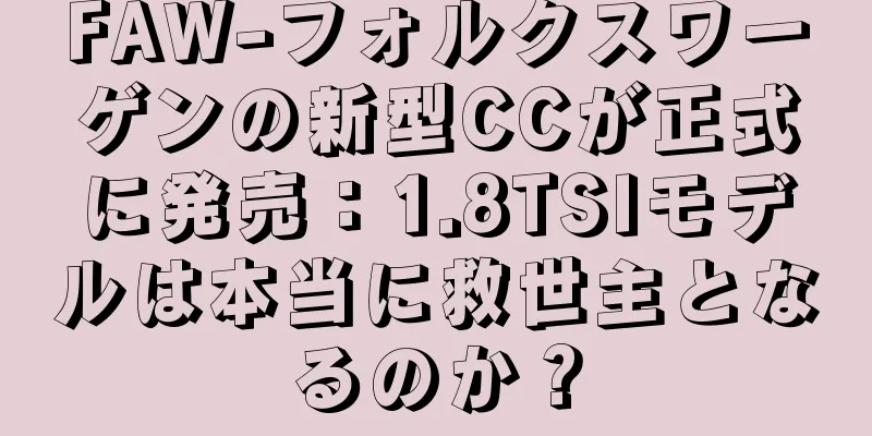 FAW-フォルクスワーゲンの新型CCが正式に発売：1.8TSIモデルは本当に救世主となるのか？