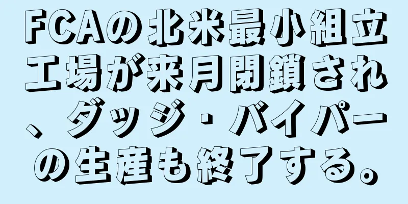 FCAの北米最小組立工場が来月閉鎖され、ダッジ・バイパーの生産も終了する。