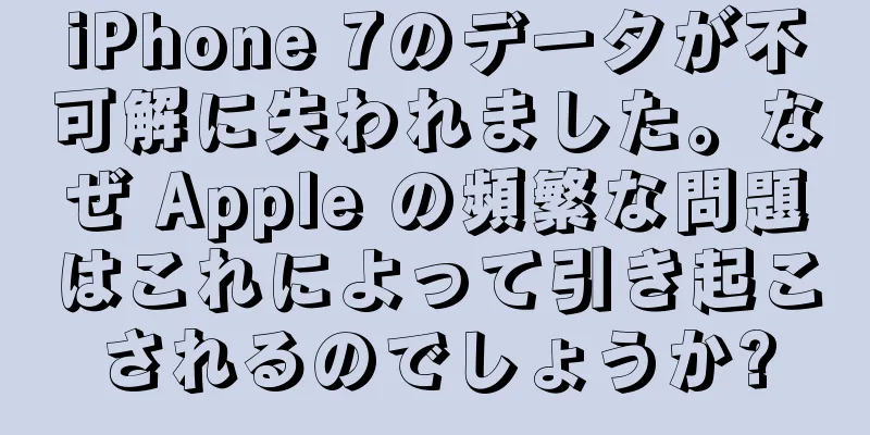 iPhone 7のデータが不可解に失われました。なぜ Apple の頻繁な問題はこれによって引き起こされるのでしょうか?