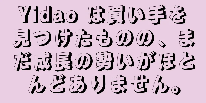 Yidao は買い手を見つけたものの、まだ成長の勢いがほとんどありません。