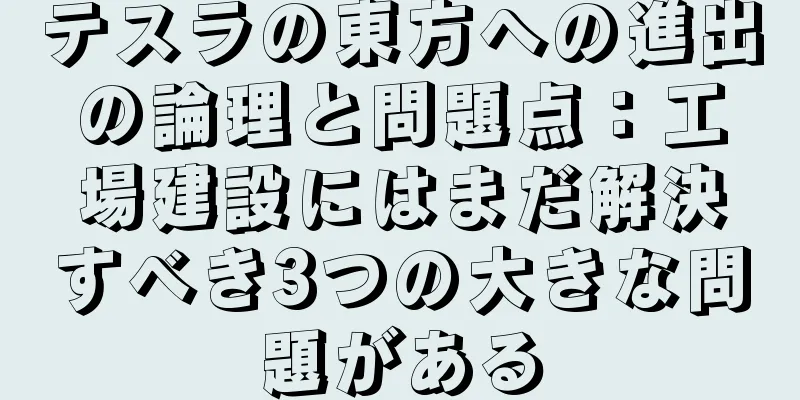 テスラの東方への進出の論理と問題点：工場建設にはまだ解決すべき3つの大きな問題がある