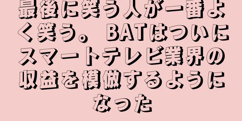 最後に笑う人が一番よく笑う。 BATはついにスマートテレビ業界の収益を模倣するようになった