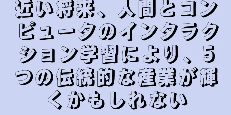 近い将来、人間とコンピュータのインタラクション学習により、5つの伝統的な産業が輝くかもしれない