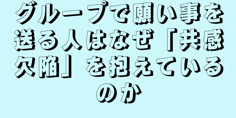 グループで願い事を送る人はなぜ「共感欠陥」を抱えているのか