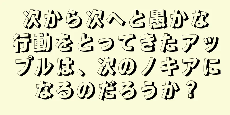 次から次へと愚かな行動をとってきたアップルは、次のノキアになるのだろうか？