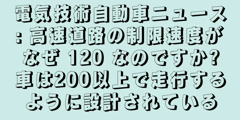 電気技術自動車ニュース: 高速道路の制限速度がなぜ 120 なのですか?車は200以上で走行するように設計されている
