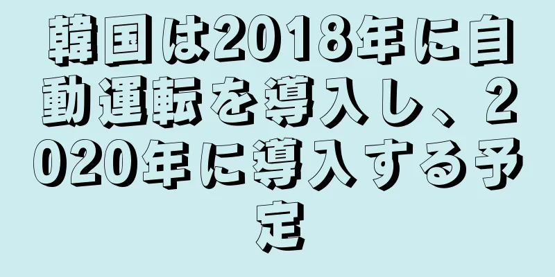 韓国は2018年に自動運転を導入し、2020年に導入する予定