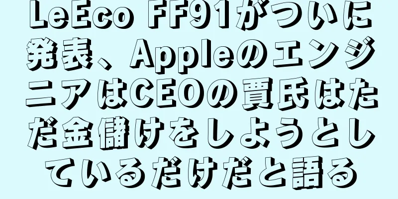 LeEco FF91がついに発表、AppleのエンジニアはCEOの賈氏はただ金儲けをしようとしているだけだと語る
